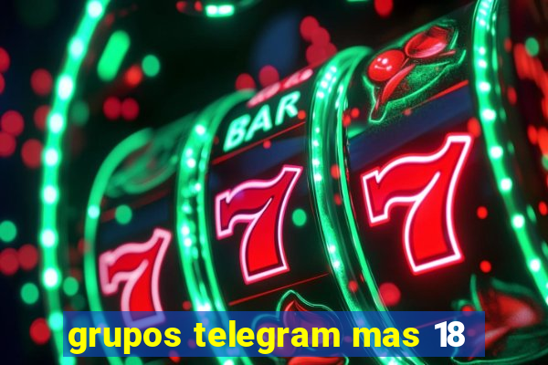 grupos telegram mas 18